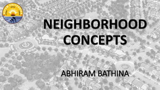 NEIGHBORHOOD
CONCEPTS
ABHIRAM BATHINA
 