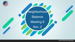 www.williamsburgva.gov
Neighborhood
Balance
Meeting 8
Nov. 2
 