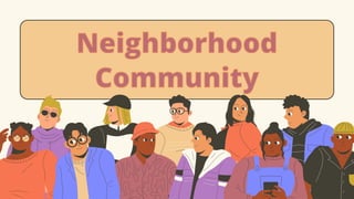 Neighborhood
Neighborhood
Community
Community
 