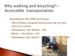 According to the 2000 US Census: 20% of Dayton occupied housing units did not have access to a vehicle Homeowners—8%, Renters—33% Whites—14%, Blacks—27% Homeowners over age 65—18%, Renters over 65—52% 