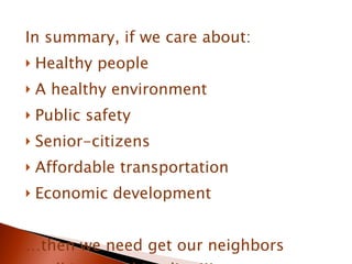In summary, if we care about: Healthy people A healthy environment Public safety Senior-citizens Affordable transportation Economic development … then we need get our neighbors walking and bicycling!!! 