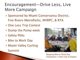 Sponsored by Miami Conservancy District, Five Rivers MetroParks, MVRPC, & RTA One Less Trip Contest Dump the Pump week Safety PSAs Bike to Work Day Miami Valley Cycling  Summit Reigning Bike to Work Day  Champions—Team City of Dayton 