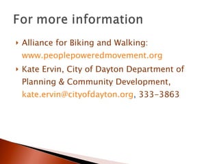 Alliance for Biking and Walking:  www.peoplepoweredmovement.org   Kate Ervin, City of Dayton Department of Planning & Community Development,  [email_address] ,  333-3863 