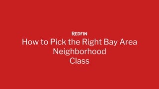 How to Pick the Right Bay Area
Neighborhood
Class
 