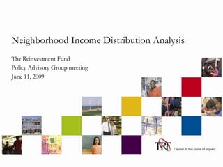 Neighborhood Income Distribution Analysis
The Reinvestment Fund
Policy Advisory Group meeting
June 11, 2009
 