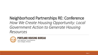 Neighborhood Partnerships RE: Conference
How We Create Housing Opportunity: Local
Government Action to Generate Housing
Resources
Slide 1
 