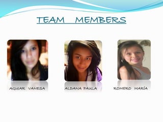 TEAM MEMBERS
AGUIAR VANESA ALDANA PAULA ROMERO MARÍA
 