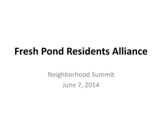Fresh Pond Residents Alliance
Neighborhood Summit
June 7, 2014
 