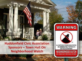 Haddonfield Civic Association
  Sponsors – Town Hall On
   Neighborhood Watch
 