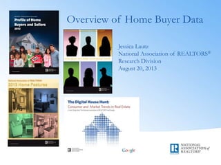 Overview of Home Buyer Data
Jessica Lautz
National Association of REALTORS®
Research Division
August 20, 2013
 