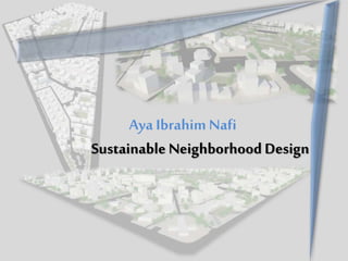 Sustainable Neighborhood Design
Aya Ibrahim Nafi
 