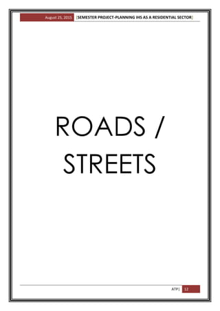 August 25, 2015 [SEMESTER PROJECT-PLANNING IHS AS A RESIDENTIAL SECTOR]
ATP| 12
ROADS /
STREETS
 