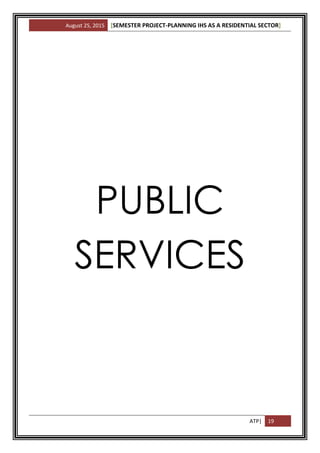 August 25, 2015 [SEMESTER PROJECT-PLANNING IHS AS A RESIDENTIAL SECTOR]
ATP| 19
PUBLIC
SERVICES
 