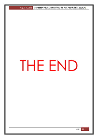 August 25, 2015 [SEMESTER PROJECT-PLANNING IHS AS A RESIDENTIAL SECTOR]
ATP| 27
THE END
 