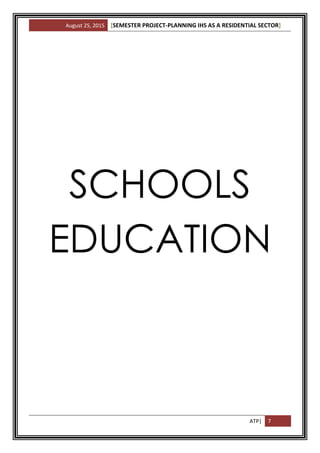 August 25, 2015 [SEMESTER PROJECT-PLANNING IHS AS A RESIDENTIAL SECTOR]
ATP| 7
SCHOOLS
EDUCATION
 