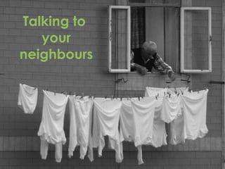 Talking to
   your
neighbours
 