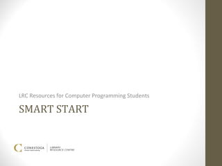 LRC Resources for Computer Programming Students

SMART START
 
