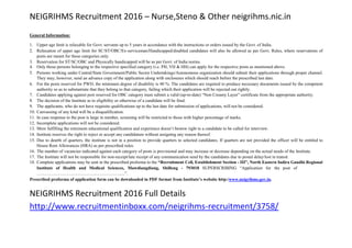 NEIGRIHMS Recruitment 2016 – Nurse,Steno & Other neigrihms.nic.in
General Information:
1. Upper age limit is relaxable for Govt. servants up to 5 years in accordance with the instructions or orders issued by the Govt. of India.
2. Relaxation of upper age limit for SC/ST/OBC/Ex-serviceman/Handicapped/disabled candidates will also be allowed as per Govt. Rules, where reservations of
posts are meant for these categories only.
3. Reservation for ST/SC/OBC and Physically handicapped will be as per Govt. of India norms.
4. Only those persons belonging to the respective specified category (i.e. PH, VH & HH) can apply for the respective posts as mentioned above.
5. Persons working under Central/State Government/Public Sector Undertakings/Autonomous organization should submit their applications through proper channel.
They may, however, send an advance copy of the application along with enclosures which should reach before the prescribed last date.
6. For the posts reserved for PWD, the minimum degree of disability is 40 %. The candidates are required to produce necessary documents issued by the competent
authority so as to substantiate that they belong to that category, failing which their application will be rejected out rightly.
7. Candidates applying against post reserved for OBC category must submit a valid (up-to-date) “Non Creamy Layer” certificate from the appropriate authority.
8. The decision of the Institute as to eligibility or otherwise of a candidate will be final.
9. The applicants, who do not have requisite qualifications up to the last date for submission of applications, will not be considered.
10. Canvassing of any kind will be a disqualification.
11. In case response to the post is large in number, screening will be restricted to those with higher percentage of marks.
12. Incomplete applications will not be considered.
13. Mere fulfilling the minimum educational qualification and experience doesn’t bestow right to a candidate to be called for interview.
14. Institute reserves the right to reject or accept any candidature without assigning any reason thereof.
15. Due to dearth of quarters, the institute is not in a position to provide quarters to selected candidates. If quarters are not provided the officer will be entitled to
House Rent Allowances (HRA) as per prescribed rules.
16. The number of vacancies indicated against each category of posts is provisional and may increase or decrease depending on the actual needs of the Institute.
17. The Institute will not be responsible for non-receipt/late receipt of any communication send by the candidates due to postal delay/lost in transit.
18. Complete applications may be sent in the prescribed proforma to the “Recruitment Cell, Establishment Section - III”, North Eastern Indira Gandhi Regional
Institute of Health and Medical Sciences, Mawdiangdiang, Shillong - 793018 SUPERSCRIBING “Application for the post of
…………………………………...…………….....”.
Prescribed proforma of application form can be downloaded in PDF format from Institute’s website http:/www.neigrihms.gov.in.
NEIGRIHMS Recruitment 2016 Full Details
http://www.recruitmentinboxx.com/neigrihms-recruitment/3758/
 