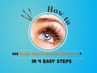 Use XLash Natural Eyelash Enhancer ?

In 4 easy steps

 
