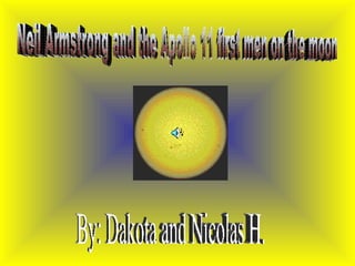 By: Dakota and Nicolas H. Neil Armstrong and the Apollo 11 first men on the moon  