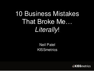 10 Business Mistakes
  That Broke Me…
      Literally!

       Neil Patel
      KISSmetrics
 