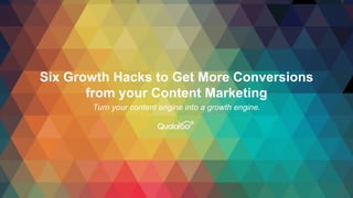Six Growth Hacks to Get More Conversions
from your Content Marketing
Turn your content engine into a growth engine.
 