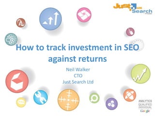 How to track investment in SEO against returns Neil Walker CTO Just Search Ltd 