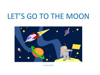 LET’S GO TO THE MOON
BY NIEVES VÁZQUEZ
 