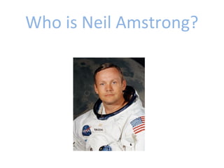 Who is Neil Amstrong?

 