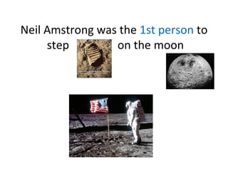 Neil Amstrong was the 1st person to
step
on the moon

 