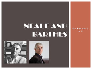 NEALE AND   By Sarah B
                x 2
  BARTHES
 