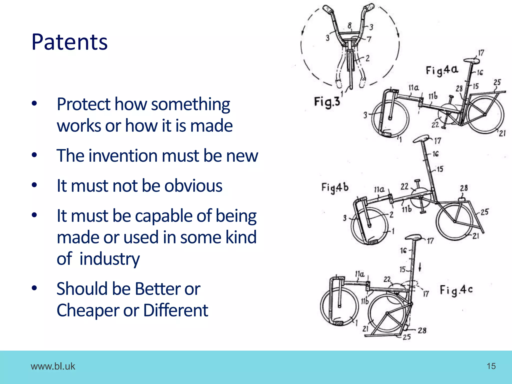 www.bl.uk 15
Patents
• Protect how something
works or how it is made
• The invention must be new
• It must not be obvious
• It must be capable of being
made or used in some kind
of industry
• Should be Betteror
Cheaperor Different
 