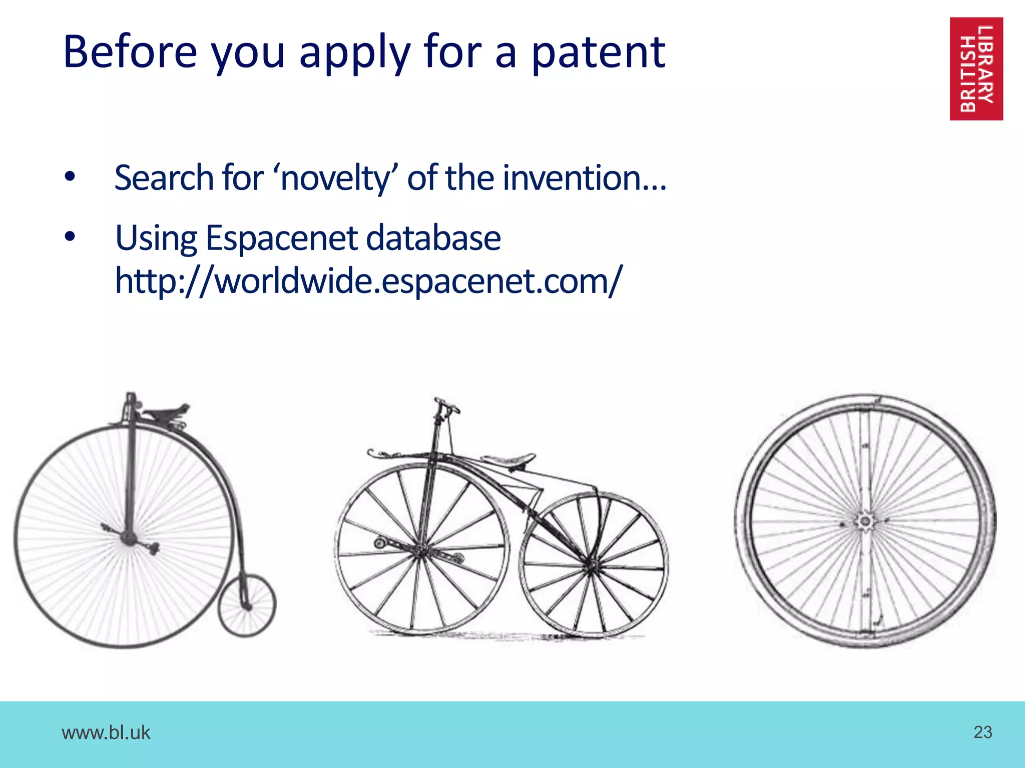 www.bl.uk 23
Before you apply for a patent
• Searchfor ‘novelty’of the invention…
• Using Espacenetdatabase
http://worldwide.espacenet.com/
 