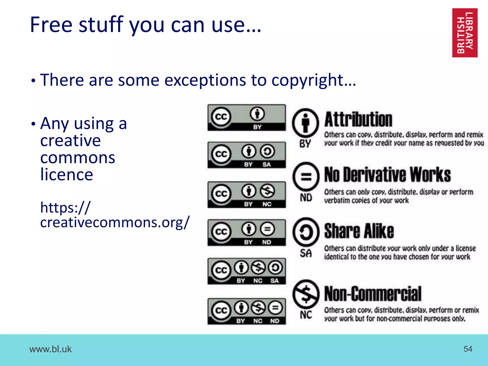 www.bl.uk 54
Free stuff you can use…
• There are some exceptions to copyright…
• Any using a
creative
commons
licence
https://
creativecommons.org/
 
