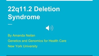 22q11.2 Deletion
Syndrome
By Amanda Neilan
Genetics and Genomics for Health Care
New York University
 