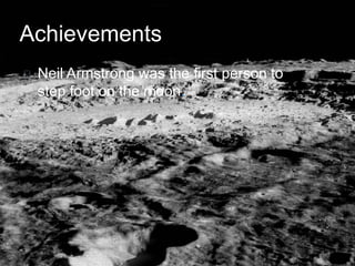 Achievements 
Neil Armstrong was the first person to 
step foot on the moon. 
 