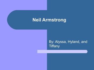 Neil Armstrong



      By: Alyssa, Hyland, and
      Tiffany
 