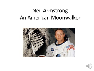 Neil Armstrong
An American Moonwalker
 