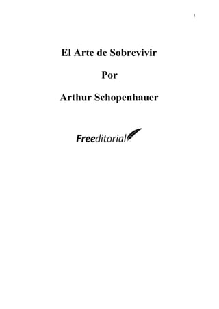 1
El Arte de Sobrevivir
Por
Arthur Schopenhauer
 