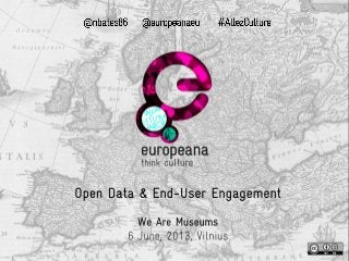Open Data & End-User
Engagement
We Are Museums
6 June, 2013, Vilnius, Lithuania
 