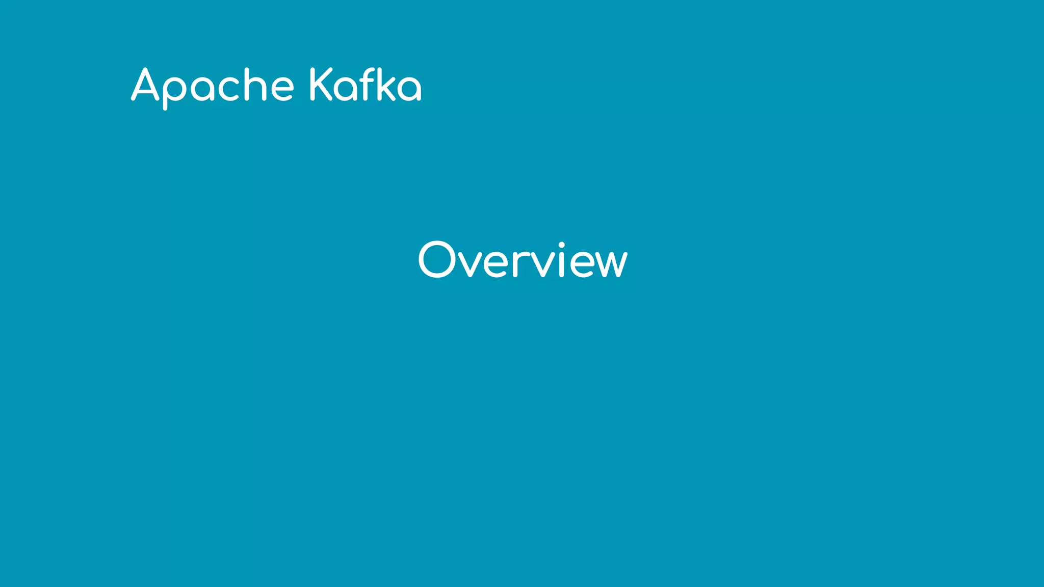 Apache Kafka
Overview
 
