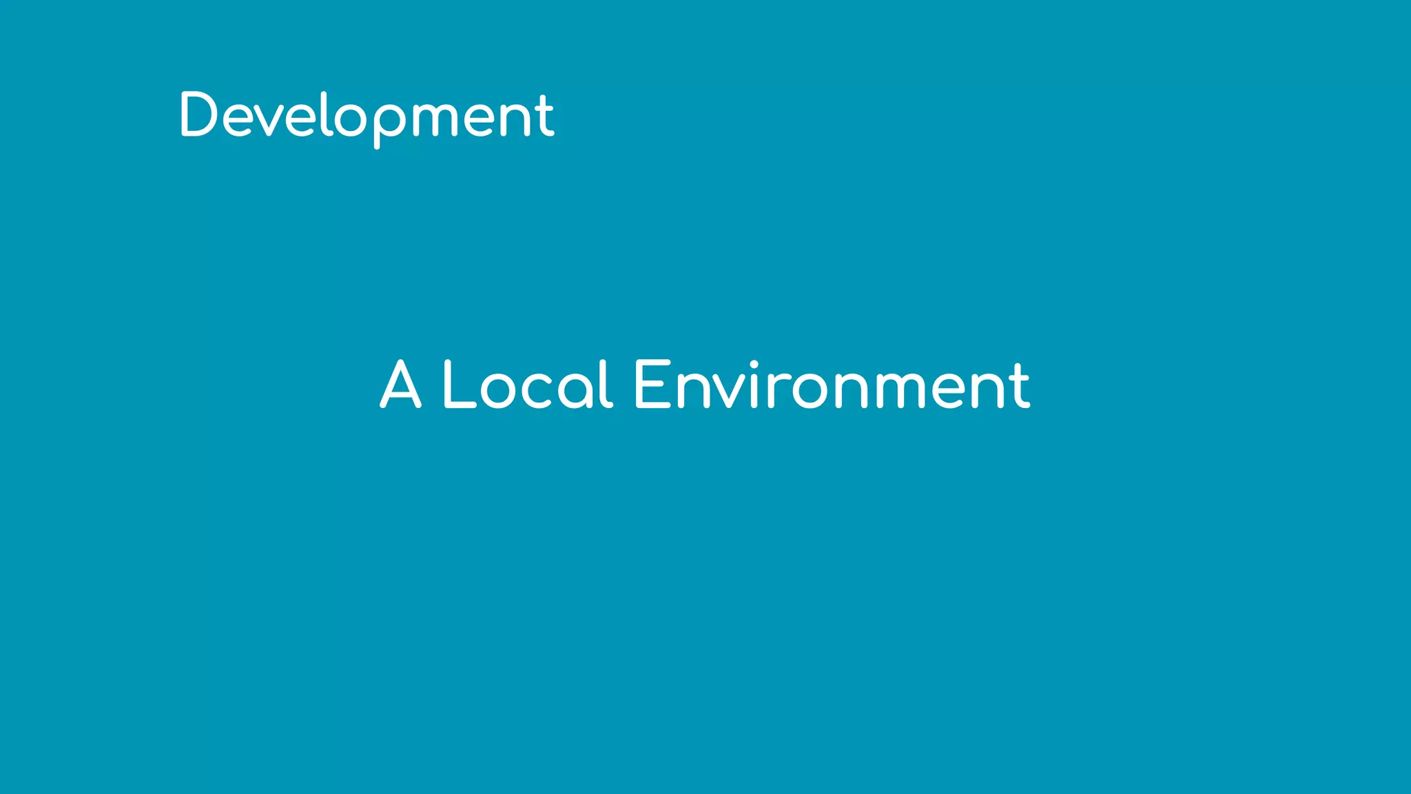 Development
A Local Environment
 