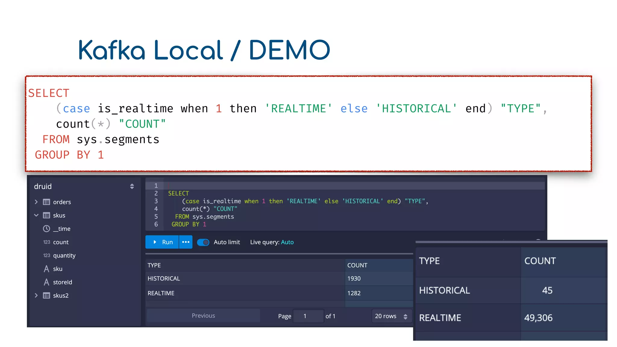 Kafka Local / DEMO
SELECT
(case is_realtime when 1 then 'REALTIME' else 'HISTORICAL' end) "TYPE",
count(*) "COUNT"
FROM sys.segments
GROUP BY 1
 