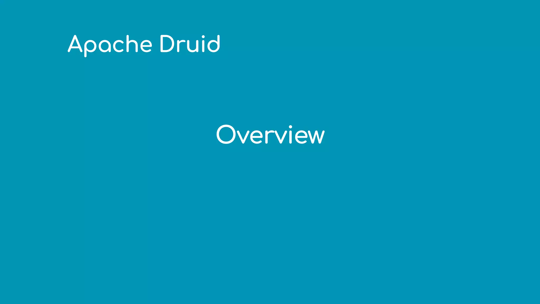 Apache Druid
Overview
 