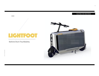 Rethink Short-Trip Mobility
LIGHTFOOT
2020
CLICKTOCONTINUE
FIGHTING FOR GREATNESS
 