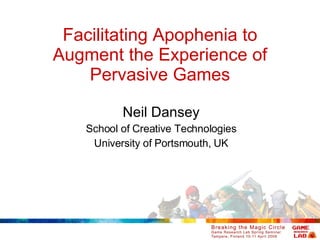 Facilitating Apophenia to Augment the Experience of Pervasive Games Neil Dansey School of Creative Technologies University of Portsmouth, UK 