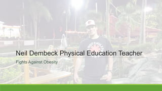 Neil Dembeck Physical Education Teacher
Fights Against Obesity
 