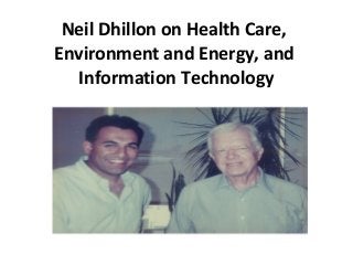 Neil Dhillon on Health Care,
Environment and Energy, and
Information Technology
 