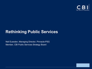 Rethinking Public Services

Neil Euesden, Managing Director, Pinnacle-PSG
Member, CBI Public Services Strategy Board
 