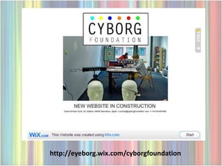 http://eyeborg.wix.com/cyborgfoundation
 